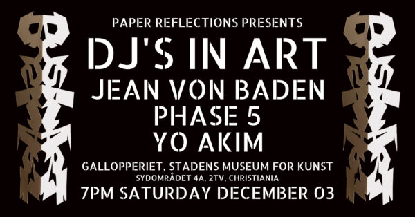 PAPER REFLECTIONS udstilling på Gallopperiet. SATURDAY DEC. 3 –  DJ’s JEAN VON BADEN, PHASE 5 AND YO AKIM – 7 PM SHARP!